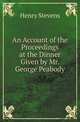 An Account of the Proceedings at the Dinner Given by Mr. George Peabody, Henry Stevens 
