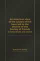An American view of the causes which have led to the decline of the Society of friends. In Great Britain and Ireland, Samuel M. Janney 