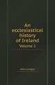 An ecclesiastical history of Ireland. Volume 2, John Lanigan 