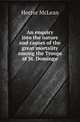 An enquiry into the nature and causes of the great mortality among the Troops at St. Domingo, Hector McLean 