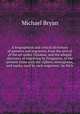 A biographical and critical dictionary of painters and engravers, from the revival of the art under Cimabue, and the alleged discovery of engraving by Finiguerra, to the present times with the ciphers, monograms, and marks, used by each engraveur, Michael Bryan 