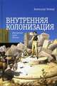 Внутренняя колонизация. Имперский опыт России. 3-е изд. Эткинд А., Эткинд Александр Маркович 