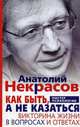 Как быть, а не казаться. Викторина жизни в вопросах и ответах, Некрасов Анатолий Александрович 