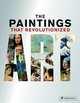 The Paintings That Revolutionized Art, Stauble Claudia 