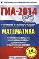 ГИА-2014. ФИПИ. Математика. (60х90/16) Тренировочные варианты экзаменационных работ для проведения государственной итоговой аттестации в новой форме. 9 класс, Бунимович Е.А., Кузнецова Л.В., Рослова Л.О., Суворова С.Б., Шестаков С.А., Ященко И.В. 