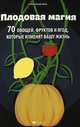 Плодовая магия. 70 овощей, фруктов и ягод, которые изменят вашу жизнь, Лобков Денис 