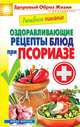 Лечебное питание. Оздоравливающие рецепты блюд при псориазе, 