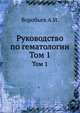 Руководство по гематологии. Том 1, Воробьев А.И. 
