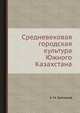 Средневековая городская культура Южного Казахстана, К. М. Байпаков 