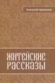 Житейские рассказы. Байки Гоши Архипыча, любителя поболтать на досуге про житье-бытье о жителях страны Необъятной, города Прекрасного, улицы Нектаровой, Мигаль Василий Дмитриевич 
