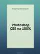 Photoshop CS5 на 100%, В. Завгородний,В.Г. Завгородний 
