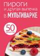 50 рецептов. Пироги и другая выпечка в мультиварке, Левашева Е. 