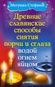 Древние славянские способы снятия порчи и сглаза водой, огнем, яйцом, матушка Стефания 