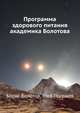 Программа здорового питания академика Болотова (+ Бонус: кулинарная книга Болотова), Борис Болотов, Глеб Погожев 
