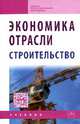 Экономика отрасли (строительство): Учебник - 2-e изд., Акимов В.В., Макарова Т.Н., Мерзляков В.Ф., Огай К.А. 