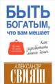 Быть богатым, что вам мешает, Александр Григорьевич Свияш 