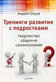 Тренинги развития с подростками: творчество, общение, самопознание, Грецов Андрей Геннадьевич 