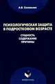 Психологическая защита в подростковом возрасте. Сущность, содержание, причины. Монография, Соловьева Анна Владимировна 