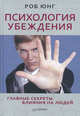 Психология убеждения. Главные секреты влияния на людей, Роб Юнг 
