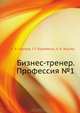 Сергеев, Коробенко, Жукова: Бизнес-тренер. Профессия № 1, Сергеев Алексей Викторович, Коробенко Татьяна Геннадьевна, Жукова Анна Вадимовна 