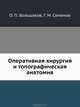 Оперативная хирургия и топографическая анатомия. Учебник для вузов - 2 изд., О. П. Большаков, Г. М. Семенов 