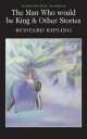 Man Who Would Be King & Other Stories, Joseph Rudyard Kipling 
