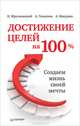 Достижение целей на 100%. Создаем жизнь своей мечты, Толкачев Алексей Иванович, Мрочковский Николай Сергеевич, Макурин Антон Викторович 