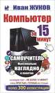 Компьютер за 15 минут. Самоучитель. Максимально наглядно и понятно, Жуков Иван 