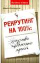 Рекрутинг на 100%: искусство привлекать лучших!, Валинуров Ильгиз Данилович 