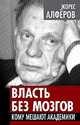 Власть без мозгов. Кому мешают академики, Жорес Алферов 