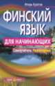 Финский язык для начинающих. Самоучитель. Разговорник, Игорь Кротов 