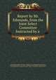 Report by Mr. Edmunds, from the Joint Select Committee Instructed by a ., 