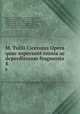 M. Tullii Ciceronis Opera quae supersunt omnia ac deperditorum fragmenta .. 8, Marcus Tullius Cicero 