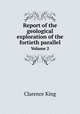 Report of the geological exploration of the fortieth parallel. Volume 2, Clarence King 