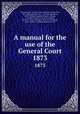 A manual for the use of the General Court. 1873, Stephen Nye Gifford 