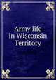 Army life in Wisconsin Territory, Andrew Jackson Turner 