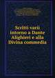 Scritti varii intorno a Dante Alighieri e alla Divina commedia, Giuseppe Maffei 