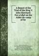 A Report of the Trial of the King V. John Hatchard: For a Libel on the Aides-de-camp of Sir ., William Brodie Gurney 
