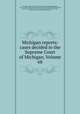 Michigan reports: cases decided in the Supreme Court of Michigan, Volume 68, Michigan. Supreme Court 