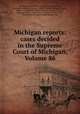 Michigan reports: cases decided in the Supreme Court of Michigan, Volume 86, Michigan. Supreme Court 