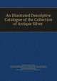 An Illustrated Descriptive Catalogue of the Collection of Antique Silver ., Ursula Lucy Grace Denison 