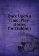 Once Upon a Time: Play-stories for Children, Emma Elizabeth Brown 