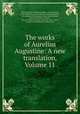 The works of Aurelius Augustine: A new translation, Volume 11, Marcus Dods 