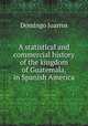 A statistical and commercial history of the kingdom of Guatemala, in Spanish America, Domingo Juarros 