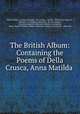 The British Album: Containing the Poems of Della Crusca, Anna Matilda ., Robert Merry 