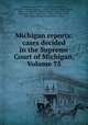 Michigan reports: cases decided in the Supreme Court of Michigan, Volume 75, Michigan. Supreme Court 