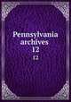 Pennsylvania archives . 12, Pennsylvania. Secretary of the Commonwealth 