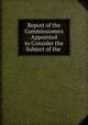 Report of the Commissioners Appointed to Consider the Subject of the ., 