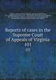 Reports of cases in the Supreme Court of Appeals of Virginia. 101, Virginia. Supreme Court of Appeals 