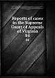 Reports of cases in the Supreme Court of Appeals of Virginia. 84, Virginia. Supreme Court of Appeals 